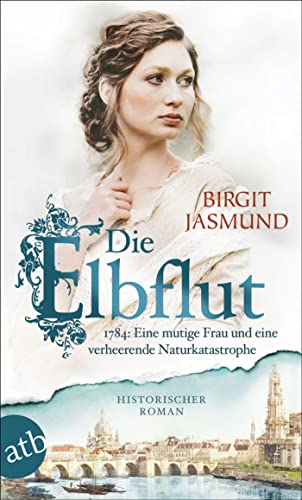 Die Elbflut: 1784: Eine mutige Frau und eine verheerende Naturkatastrophe