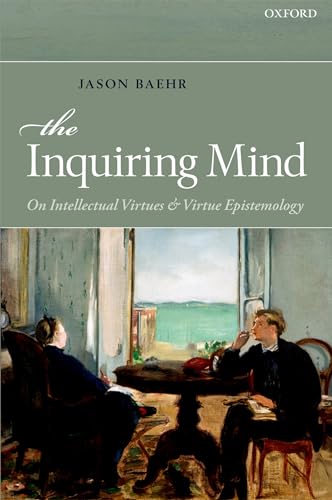 The Inquiring Mind: On Intellectual Virtues and Virtue Epistemology von Oxford University Press