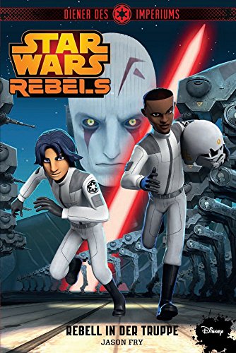 STAR WARS Rebels: Diener des Imperiums II - Rebell in der Truppe (Jugendroman zur TV-Serie)