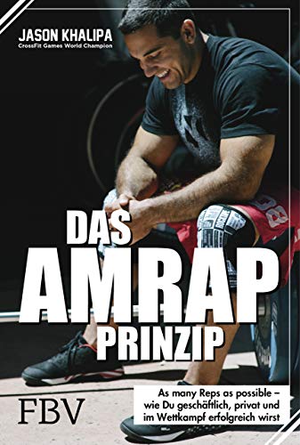 Das AMRAP-Prinzip: As Many Reps As Possible - wie du geschäftlich, privat und im Wettkampf erfolgreich bist Das AMRAP-Prinzip: As Many Reps As Possible - wie du geschäftlich, privat und im Wettkampf erfolgreich bist