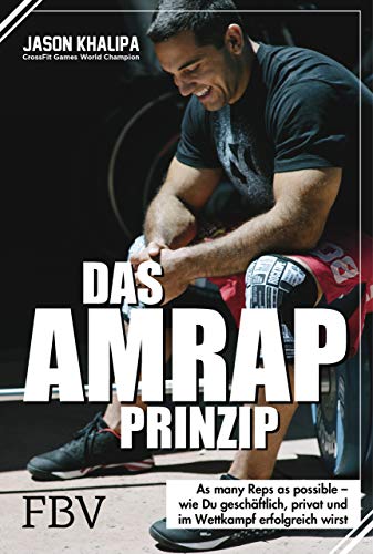 Das AMRAP-Prinzip: As Many Reps As Possible - wie du geschäftlich, privat und im Wettkampf erfolgreich bist