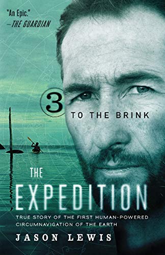 To the Brink (The Expedition Trilogy, Book 3): True Story of the First Human-Powered Circumnavigation of the Earth