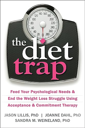 The Diet Trap: Feed Your Psychological Needs and End the Weight Loss Struggle Using Acceptance and Commitment Therapy: Feed Your Psychological Needs & ... Using Acceptance & Commitment Therapy