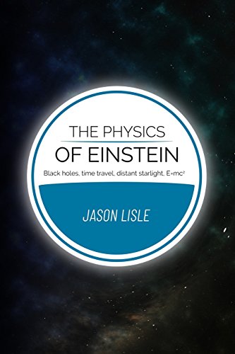 The Physics of Einstein: Black holes, time travel, distant starlight, E=mc2 The Physics of Einstein: Black holes, time travel, distant starlight, E=mc2