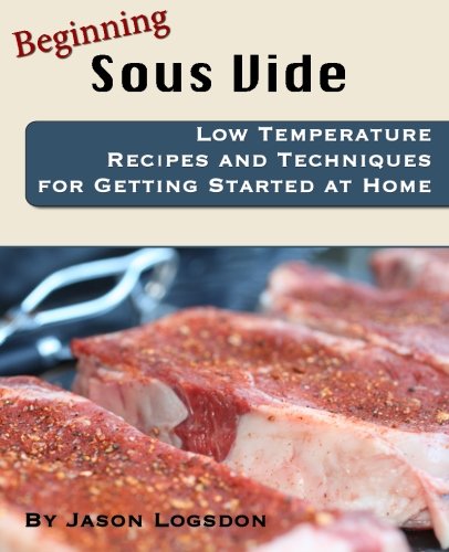 Beginning Sous Vide: Low Temperature Recipes and Techniques for Getting Started at Home von CreateSpace Independent Publishing Platform