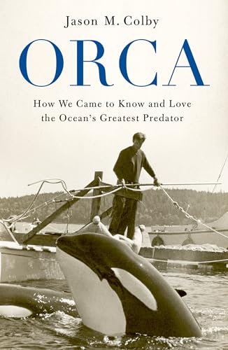Orca: How We Came to Know and Love the Ocean's Greatest Predator von Oxford University Press