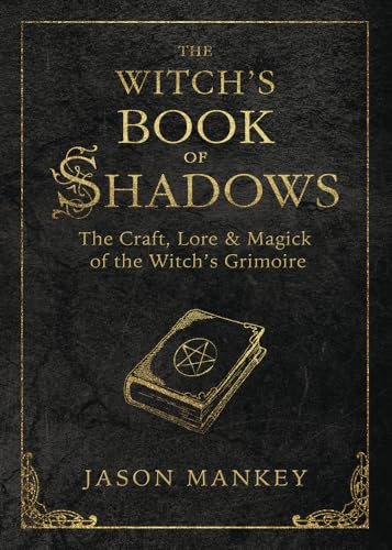 The Witch's Book of Shadows: The Craft, Lore & Magick of the Witch's Grimoire (The Witch's Tools, Band 6)
