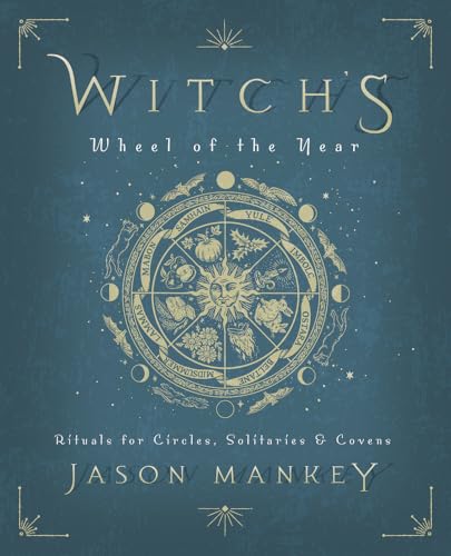 Witch's Wheel of the Year: Rituals for Circles, Solitaries & Covens