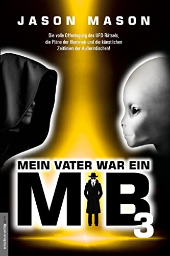 Mein Vater war ein MiB - Band 3: Die volle Offenlegung des UFO-Rätsels, die Pläne der Illuminati und die künstlichen Zeitlinien der Außerirdischen! von Amadeus Verlag