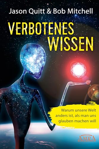 VERBOTENES WISSEN: Warum unsere Welt anders ist, als man uns glauben machen will von AMRA Verlag