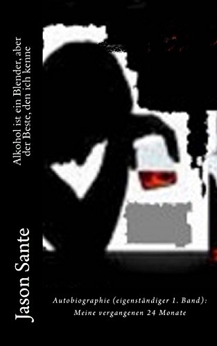 Alkohol ist ein Blender, aber der Beste, den ich kenne: Meine vergangenen 24 Monate. (eigenständiger 1. Band) von CreateSpace Independent Publishing Platform