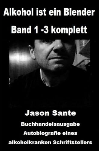 Alkohol ist ein Blender: Band 1 -3 komplett. Buchhandelsausgabe: Autobiografie eines alkoholkranken Schriftstellers. Über Alkoholsucht, Panikattacken und Angststörungen