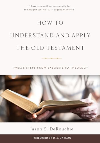 How To Understand And Apply The Old Testament: Twelve Steps from Exegesis to Theology