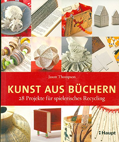 Kunst aus Büchern: 28 Projekte für spielerisches Recycling