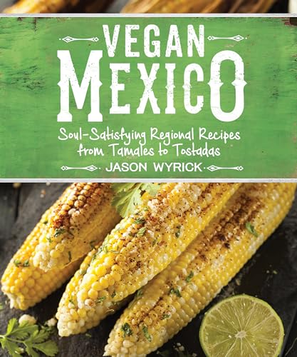 Vegan Mexico: Soul-Satisfying Regional Recipes from Tamales to Tostadas von Andrews McMeel Publishing