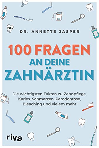 100 Fragen an deine Zahnärztin: Die wichtigsten Fakten zu Zahnpflege, Karies, Schmerzen, Parodontose, Bleaching und vielem mehr von RIVA