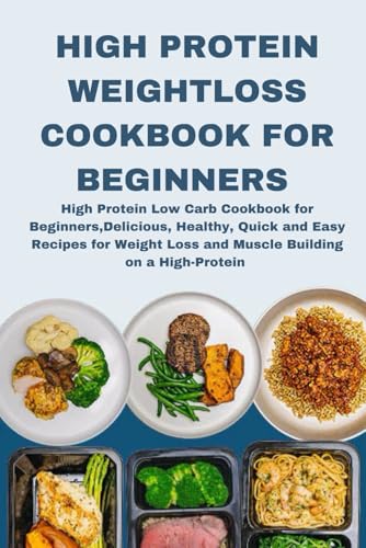 High-Protein Weightloss Cookbook For Beginners: High Protein Low Carb Cookbook for Beginners,Delicious, Healthy, Quick and Easy Recipes for Weight Loss and Muscle Building on a High-Protein von Independently published