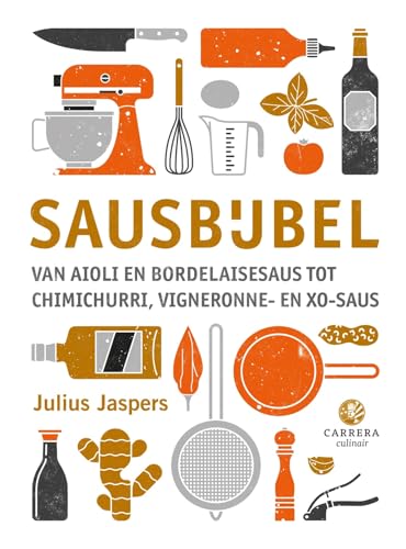 Sausbijbel: van aioli en bordelaisesaus tot chimichurri, vigneronne en xo-saus (Kookbijbels) von Carrera