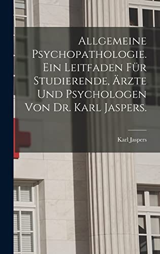 Allgemeine Psychopathologie. Ein Leitfaden für Studierende, Ärzte und Psychologen von Dr. Karl Jaspers. Allgemeine Psychopathologie. Ein Leitfaden für Studierende, Ärzte und Psychologen von Dr. Karl Jaspers.