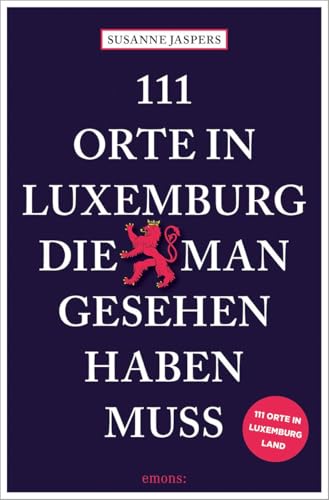 111 Orte in Luxemburg, die man gesehen haben muss: Reiseführer von Emons Verlag