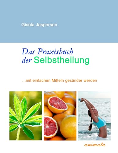 Das Praxisbuch der Selbstheilung: ...mit einfachen Mitteln gesünder werden von Animata