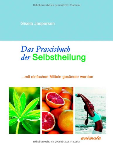 Das Praxisbuch der Selbstheilung: ...mit einfachen Mitteln gesünder werden