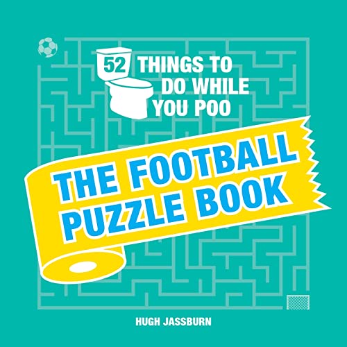 52 Things to Do While You Poo: The Football Puzzle Book: Sporty Puzzles, Activities and Trivia to Keep You Occupied: A Funny Bathroom Activity Book for Football Fans 52 Things to Do While You Poo: The Football Puzzle Book: Sporty Puzzles, Activities and Trivia to Keep You Occupied: A Funny Bathroom Activity Book for Football Fans