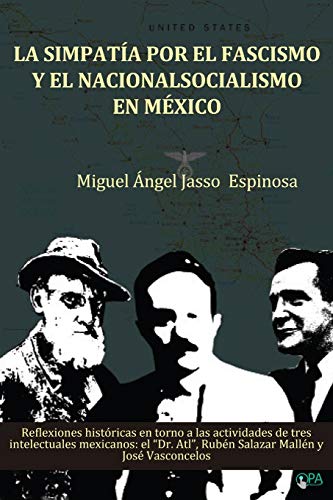 La simpatía por el fascismo y el nacionalsocialismo en México: Reflexiones históricas en torno a las actividades de tres intelectuales mexicanos: ... Atl”, Rubén Salazar Mallén y José Vasconcelos von Independently Published