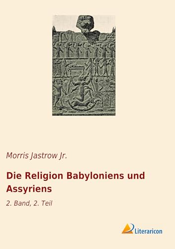 Die Religion Babyloniens und Assyriens: 2. Band, 2. Teil