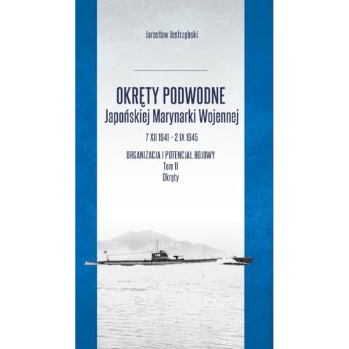 Okręty podwodne Japońskiej Marynarki Wojennej 7 XII 1941 - 2 IX 1945. Organizacja i potencjał bojowy Okręty podwodne Japońskiej Marynarki Wojennej 7 XII 1941 - 2 IX 1945. Organizacja i potencjał bojowy von Inforteditions