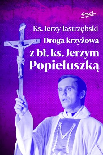 Droga krzyżowa z bł. ks. Jerzym Popiełuszką von Esprit