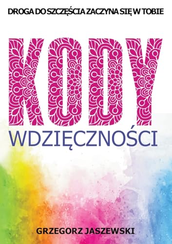 Kody Wdzi¿czno¿ci: Droga do Szcz¿¿cia Zaczyna si¿ w Tobie Kody Wdzi¿czno¿ci: Droga do Szcz¿¿cia Zaczyna si¿ w Tobie von Generisch