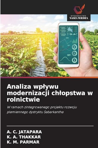 Analiza wpływu modernizacji chłopstwa w rolnictwie: W ramach zintegrowanego projektu rozwoju plemiennego dystryktu Sabarkantha von Wydawnictwo Nasza Wiedza