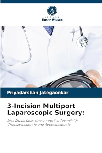 3-Incision Multiport Laparoscopic Surgery:: Eine Studie über eine innovative Technik für Cholezystektomie und Appendektomie von Verlag Unser Wissen