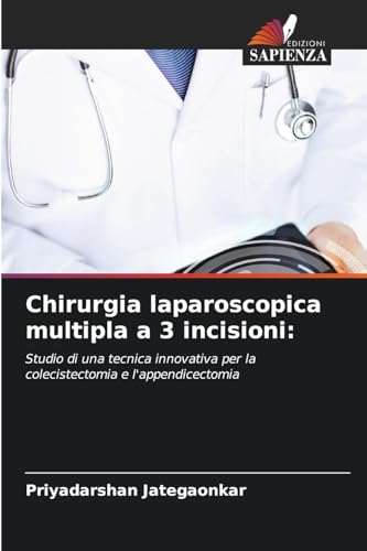 Chirurgia laparoscopica multipla a 3 incisioni:: Studio di una tecnica innovativa per la colecistectomia e l'appendicectomia von Edizioni Sapienza