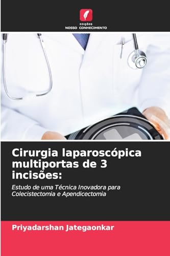Cirurgia laparoscópica multiportas de 3 incisões:: Estudo de uma Técnica Inovadora para Colecistectomia e Apendicectomia von Edições Nosso Conhecimento