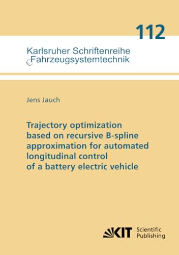 Trajectory optimization based on recursive B-spline approximation for automated longitudinal control of a battery electric vehicle (Karlsruher Schriftenreihe Fahrzeugsystemtechnik, Band 112)