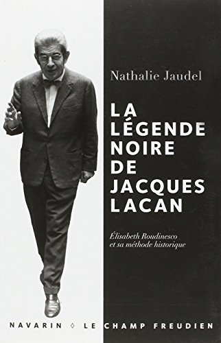 La Légende noire de Jacques Lacan: Élisabeth Roudinesco et sa méthode historique von NAVARIN