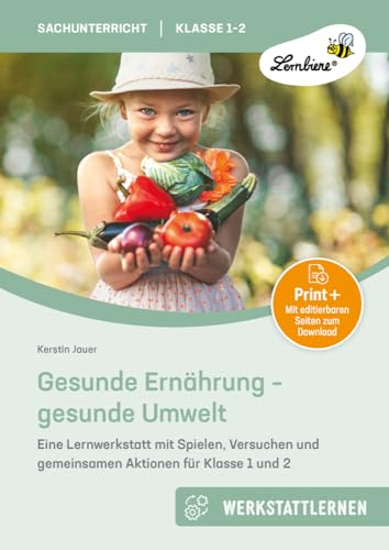 Gesunde Ernährung - gesunde Umwelt: Eine Lernwerkstatt mit Spielen, Versuchen und gemeinsamen Aktionen für Klasse 1 und 2 Gesunde Ernährung - gesunde Umwelt: Eine Lernwerkstatt mit Spielen, Versuchen und gemeinsamen Aktionen für Klasse 1 und 2