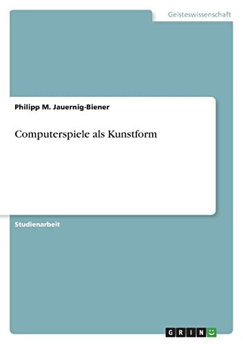 Computerspiele als Kunstform von GRIN Verlag