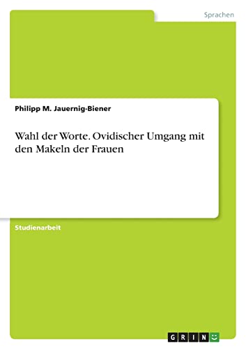 Wahl der Worte. Ovidischer Umgang mit den Makeln der Frauen von GRIN Verlag