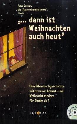 ... dann ist Weihnachten auch heut: Eine Bilderbuchgeschichte mit 12 neuen Advent- und Weihnachtsliedern für Kinder ab 5 Jahren. Buch mit CD von Veritas