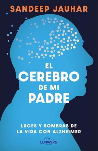 El cerebro de mi padre: Luces y sombras de la vida con Alzheimer (Testimonios de vida) von Lunwerg Editores