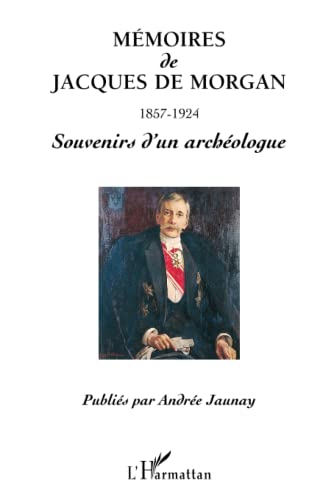 Mémoires de Jacques de Morgan 1857-1924: Souvenirs d'un archéologue