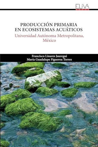 Producción Primaria en Ecosistemas Acuáticos: Universidad Autónoma Metropolitana, México von Eliva Press