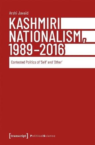 Kashmiri Nationalism, 1989-2016: Contested Politics of ›Self‹ and ›Other‹ (Edition Politik) von Transcript Verlag