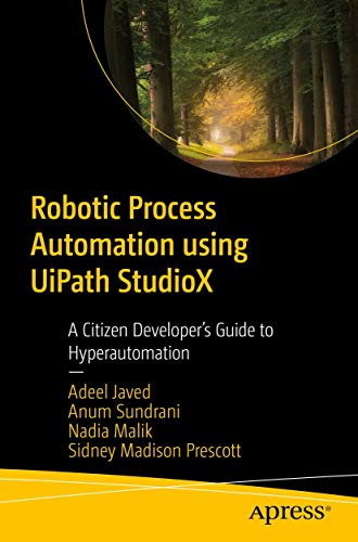 Robotic Process Automation using UiPath StudioX: A Citizen Developer’s Guide to Hyperautomation von Apress