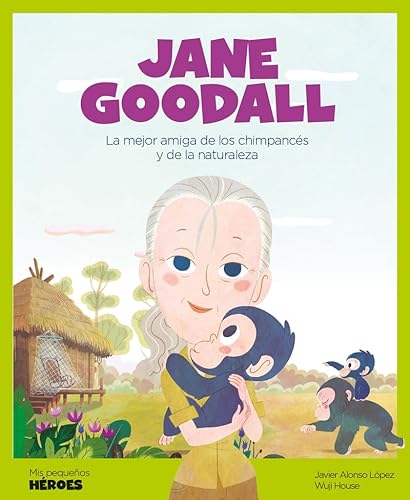 Jane Goodall : la mejor amiga de los chimpancés y de la naturaleza: La mejor amiga de los chimpancés y de la naturaleza | Cuentos para niños para ... los inspiraron. (Mis pequeños héroes, Band 6)