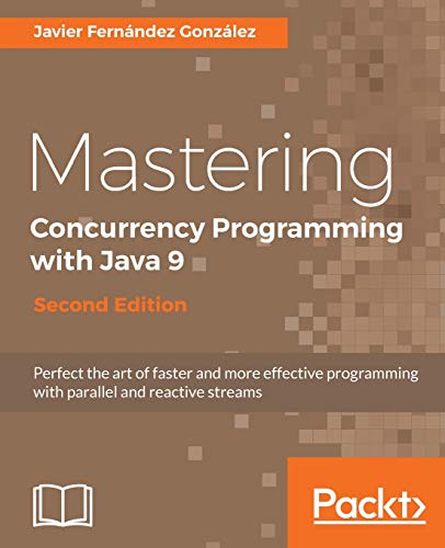 Mastering Concurrency Programming with Java 9 - Second Edition: Fast, reactive and parallel application development von Packt Publishing