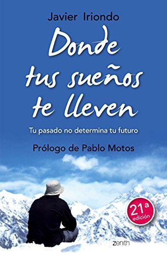 Donde tus sueños te lleven: tu pasado no determina tu futuro: Tu pasado no determina tu futuro. Prólogo de Pablo Motos (Biblioteca Javier Iriondo) von Zenith